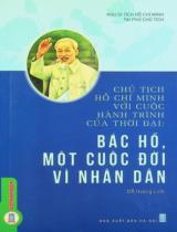 Chủ tịch Hồ Chí Minh với cuộc hành trình của thời đại: Bác Hồ, một cuộc đời vì nhân dân / Đỗ Hoàng Linh sưu tầm, biên soạn