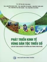 Phát triển kinh tế vùng dân tộc thiểu số: Liên kết công nghiệp và thương mại trong thời kỳ mới / Vũ Thị Lộc chủ biên, Nguyễn Ngọc Phú, Nguyễn Tố Quỳnh..