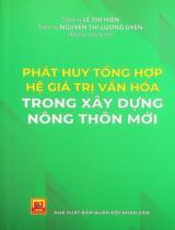Phát huy tổng hợp hệ giá trị văn hóa trong xây dựng nông thôn mới : Sách chuyên khảo / Biên soạn: Lê Thị Hiền, Nguyễn Thị Lương Uyên (ch.b.), Nguyễn Thị Kim Dung..