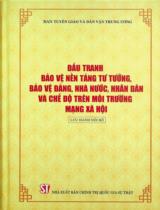 Đấu tranh bảo vệ nền tảng tư tưởng, bảo vệ Đảng, Nhà nước, Nhân dân và chế độ trên môi trường mạng xã hội : Lưu hành nội bộ
