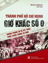 Thành phố Hồ Chí Minh - Giờ khắc số 0 : Những phóng sự về kết thúc cuộc chiến tranh 30 năm / Börriess Gallasch ch.b. ; Dương Đình Bá dịch