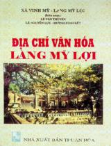 Địa chí văn hoá làng Mĩ Lợi : Giải thưởng Hội Văn nghệ dân gian Việt Nam năm 1998 / Biên soạn: Lê Văn Thuyên, Lê Nguyễn Lưu, Huỳnh Đình Kết