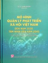 Mô hình quản lý phát triển xã hội Việt Nam đến năm 2030, tầm nhìn đến năm 2045 : Cơ sở lý luận và thực tiễn / Phạm Văn Đức chủ biên