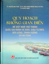 Quy hoạch không gian biển để Việt Nam trở thành quốc gia mạnh về biển, giàu từ biển, bền vững, thịnh vượng và an toàn : Sách chuyên khảo / Nguyễn Đức Toàn, Mai Trọng Nhuận chủ biên, Hà Huy Ngọc