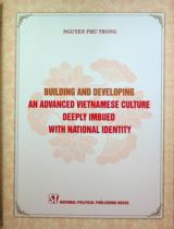 Building and developing an advanced Vietnamese culture deeply imbued with national identity / Nguyen Phu Trong ; Tran Thi Thu Van translate ; Nguyen Thi Minh Huyen revise