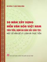 50 năm xây dựng nền văn hóa Việt Nam tiên tiến, đậm đà bản sắc dân tộc : Một số vấn đề lý luận và thực tiễn